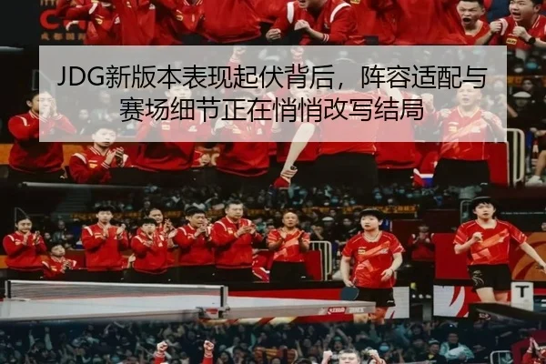 JDG新版本表现起伏背后，阵容适配与赛场细节正在悄悄改写结局 - DouYu